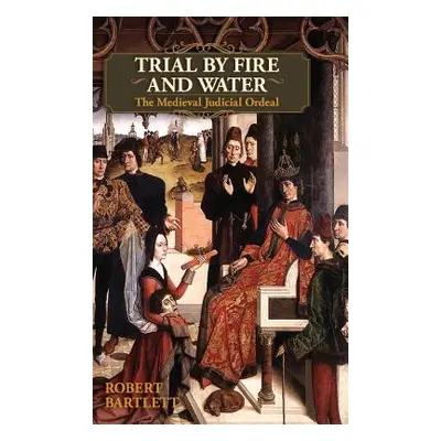 "Trial by Fire and Water: The Medieval Judicial Ordeal (Oxford University Press Academic Monogra