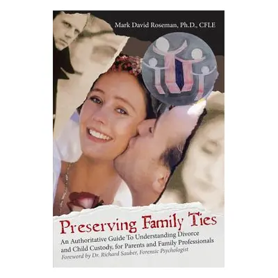 "Preserving Family Ties: An Authoritative Guide to Understanding Divorce and Child Custody, for 