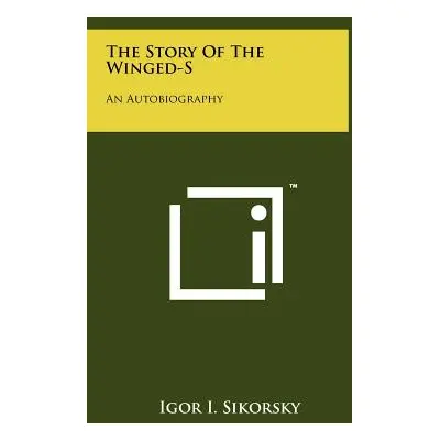 "The Story Of The Winged-S: An Autobiography" - "" ("Sikorsky Igor I.")