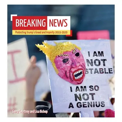 "Breaking News: Protesting trump's Greed and Insanity 2019-2020" - "" ("Courtney Gerry")