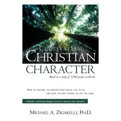 "Cultivating Christian Character" - "" ("Zigarelli Michael a.")