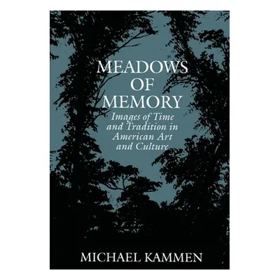 "Meadows of Memory: Images of Time and Tradition in American Art and Culture" - "" ("Kammen Mich