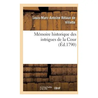 "Mmoire Historique Des Intrigues de la Cour Et Ce Qui s'Est Pass Entre La Reine, Le Comte d'Arto