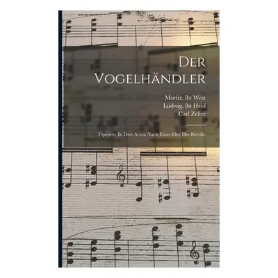 "Der Vogelhndler; Operette In Drei Acten Nach Einer Idee Des Biville" - "" ("Zeller Carl")