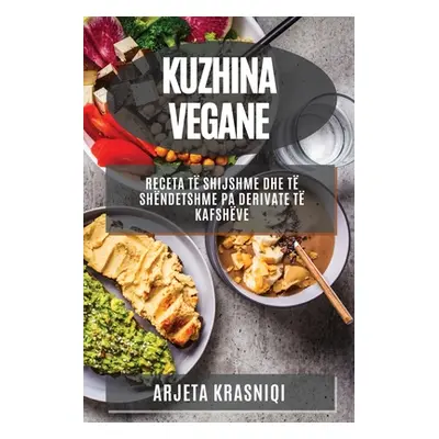 "Kuzhina Vegane: Receta t Shijshme dhe t Shndetshme pa Derivate t Kafshve" - "" ("Krasniqi Arjet