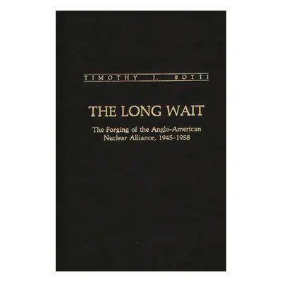 "The Long Wait: The Forging of the Anglo-American Nuclear Alliance, 1945-1958" - "" ("Botti Timo