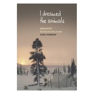 "I Dreamed the Animals: Kaniuekutat: The Life of an Innu Hunter" - "" ("Henriksen Georg")