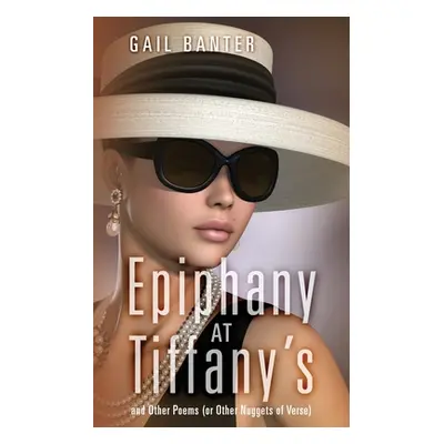 "Epiphany at Tiffany's: and Other Poems (or Other Nuggets of Verse)" - "" ("Banter Gail")