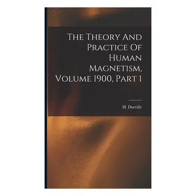 "The Theory And Practice Of Human Magnetism, Volume 1900, Part 1" - "" ("Durville Hector")