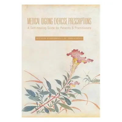 "Medical Qigong Exercise Prescriptions: A Self-Healing Guide for Patients & Practitioners" - "" 