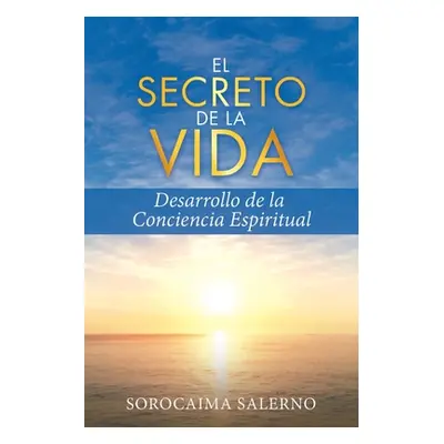 "El Secreto de la Vida: Desarrollo de la Conciencia Espiritual" - "" ("Salerno Sorocaima")