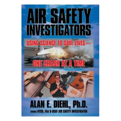 "Air Safety Investigators: Using Science to Save Lives-One Crash at a Time" - "" ("Diehl Ph. D. 