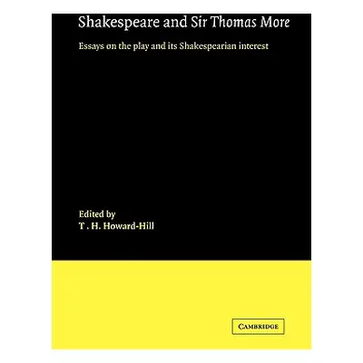 "Shakespeare and Sir Thomas More: Essays on the Play and Its Shakespearian Interest" - "" ("Howa