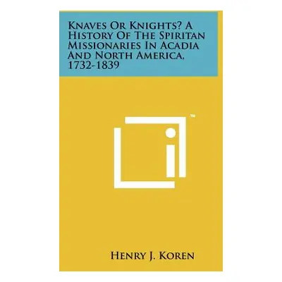 "Knaves Or Knights? A History Of The Spiritan Missionaries In Acadia And North America, 1732-183