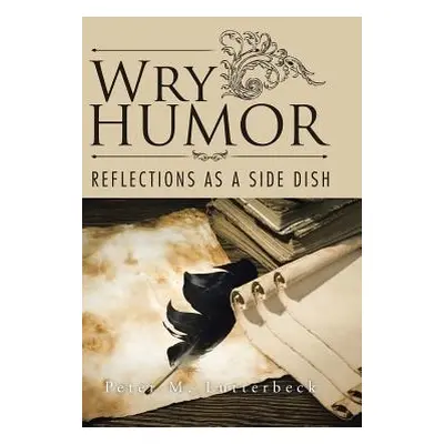 "Wry Humor: Reflections as a Side Dish" - "" ("Lutterbeck Peter M.")