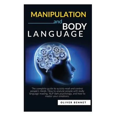 "Manipulation and Body Language: The complete guide to quickly read and control people's minds. 