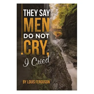 "They Say Men Do Not Cry, I Cried" - "" ("Ferguson Louis")