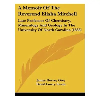 "A Memoir Of The Reverend Elisha Mitchell: Late Professor Of Chemistry, Mineralogy And Geology I