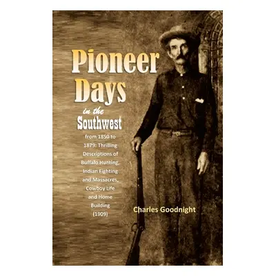 "Pioneer Days in the Southwest from 1850 to 1879: Thrilling Descriptions of Buffalo Hunting, Ind