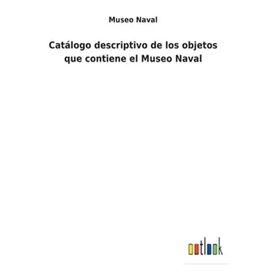 "Catlogo descriptivo de los objetos que contiene el Museo Naval" - "" ("Museo Naval")