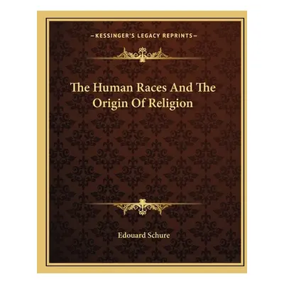 "The Human Races And The Origin Of Religion" - "" ("Schure Edouard")