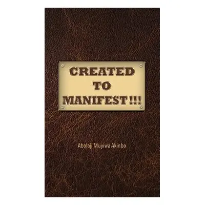 "Created to Manifest!!!" - "" ("Akinbo Abolaji Muyiwa")