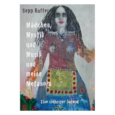 "Mdchen, Mystik und Musik und meine Metanoia: Eine siebziger Jugend" - "" ("Kuffer Sepp")