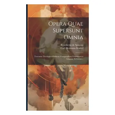 "Opera Quae Supersunt Omnia: Tractatus Theologico-politicus. Compendium Grammatices Linguae Hebr