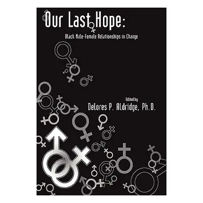 "Our Last Hope: Black Male-Female Relationships in Change" - "" ("Aldridge Delores P.")