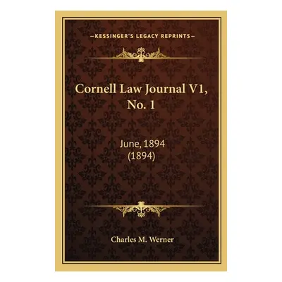 "Cornell Law Journal V1, No. 1: June, 1894 (1894)" - "" ("Werner Charles M.")