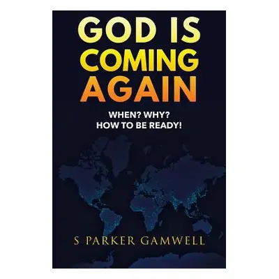 "GOD IS COMING AGAIN When? Why? How to be Ready!" - "" ("Gamwell S. Parker")