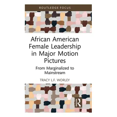 "African American Female Leadership in Major Motion Pictures: From Marginalized to Mainstream" -