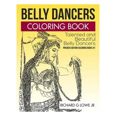 "Belly Dancers Coloring Book: Talented and Beautiful Belly Dancers" - "" ("Lowe Richard G. Jr.")