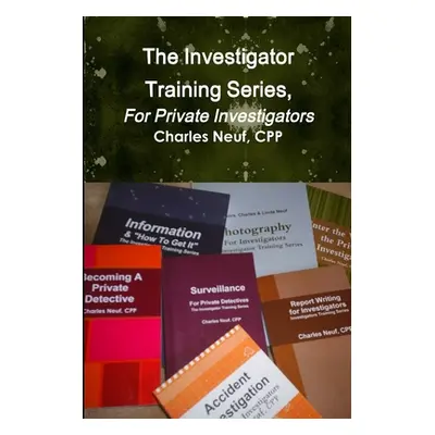 "The Investigator Training Series, For Private Investigators" - "" ("Neuf Cpp Charles")