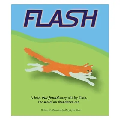 "Flash: A lost, but found story told by Flash, the son of an abandoned cat." - "" ("Kluss Mary L