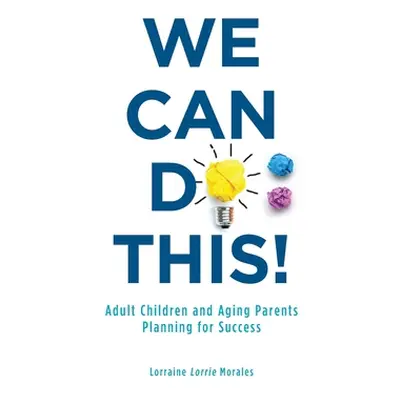 "We Can Do This!: Adult Children and Aging Parents Planning for Success" - "" ("Morales Lorraine