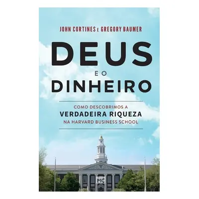 "Deus e o dinheiro: Como descobrimos a verdadeira riqueza na Harvard Business School" - "" ("Cor