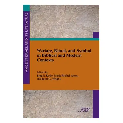 "Warfare, Ritual, and Symbol in Biblical and Modern Contexts" - "" ("Kelle Brad")