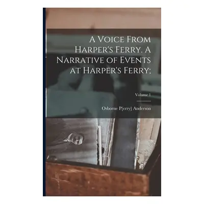 "A Voice From Harper's Ferry. A Narrative of Events at Harper's Ferry;; Volume 1" - "" ("Anderso