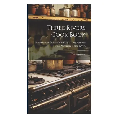 "Three Rivers Cook Book: With Supplement" - "" ("International Order of the King's Dau")