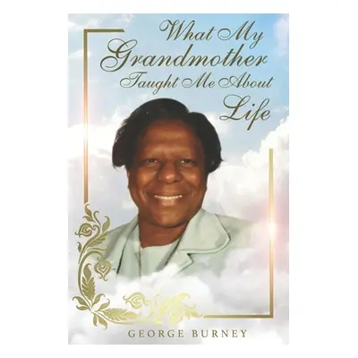 "What My Grandmother Taught Me About Life" - "" ("Burney George")