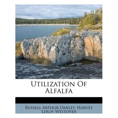 "Utilization of Alfalfa" - "" ("Oakley Russell Arthur")