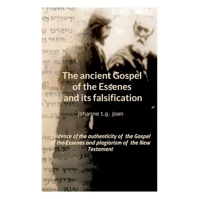 "The ancient Gospel of the Essenes and its falsification: Evidence of the authenticity of the Go