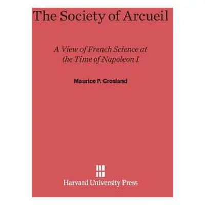 "The Society of Arcueil: A View of French Science at the Time of Napoleon I" - "" ("Crosland Mau