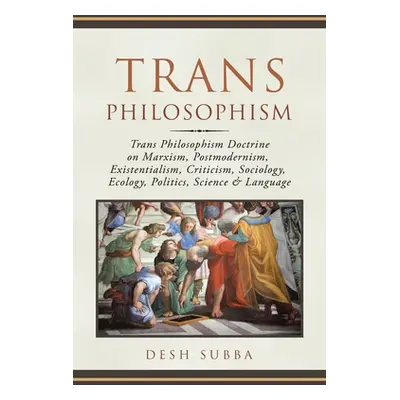 "Trans Philosophism: Trans Philosophism Doctrine on Marxism, Postmodernism, Existentialism, Crit