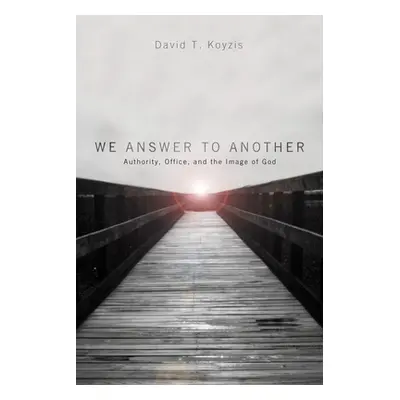 "We Answer to Another: Authority, Office, and the Image of God" - "" ("Koyzis David T.")