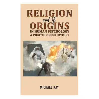 "Religion and its Origins in Human Psychology: A View through History" - "" ("Kay Michael")