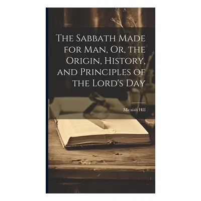 "The Sabbath Made for Man, Or, the Origin, History, and Principles of the Lord's Day" - "" ("Hil