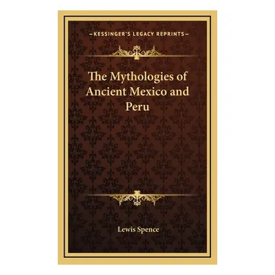 "The Mythologies of Ancient Mexico and Peru" - "" ("Spence Lewis")