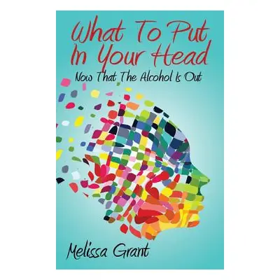 "What To Put In Your Head: Now That The Alcohol Is Out" - "" ("Grant Melissa")